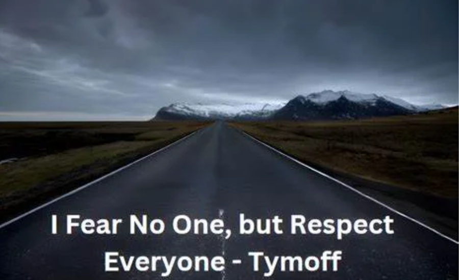 i fear no one, but respect everyone. - tymoff